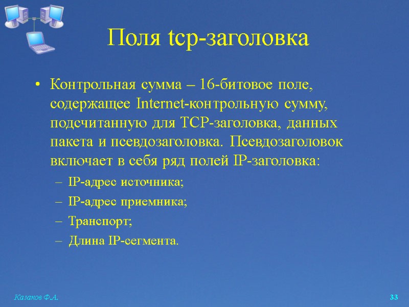 Казаков Ф.А.  33 Поля tcp-заголовка Контрольная сумма – 16-битовое поле, содержащее Internet-контрольную сумму,